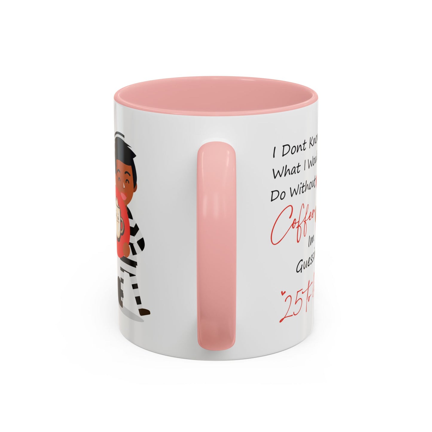 Humor Mug - I Don't Know What I Would Do Without Coffee