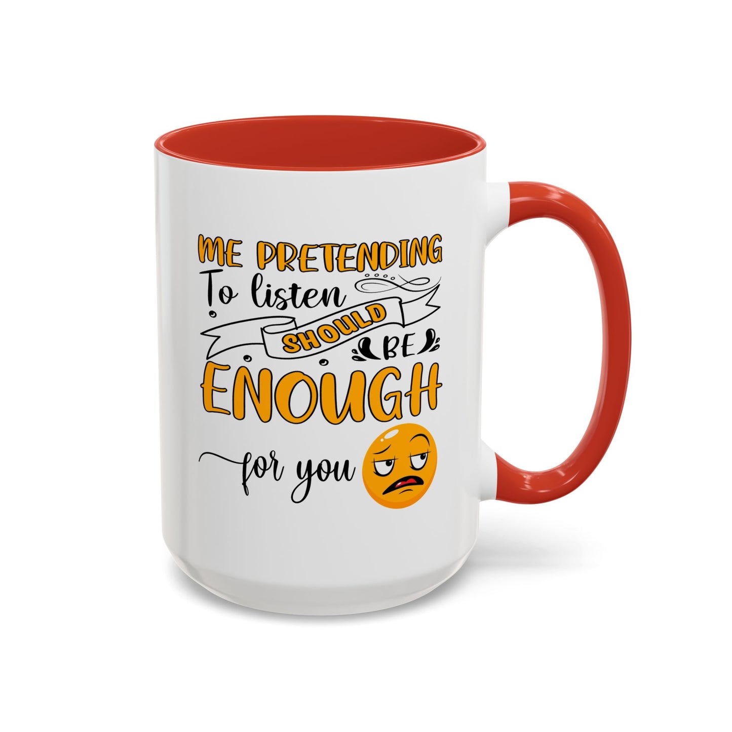 Humor Mug - Me Pretending to Listen Should Be Enough For You