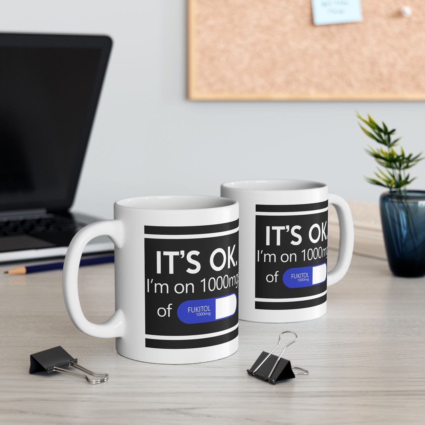 Humor Mug - It's Ok I'm On 1000mgs of Fukitol