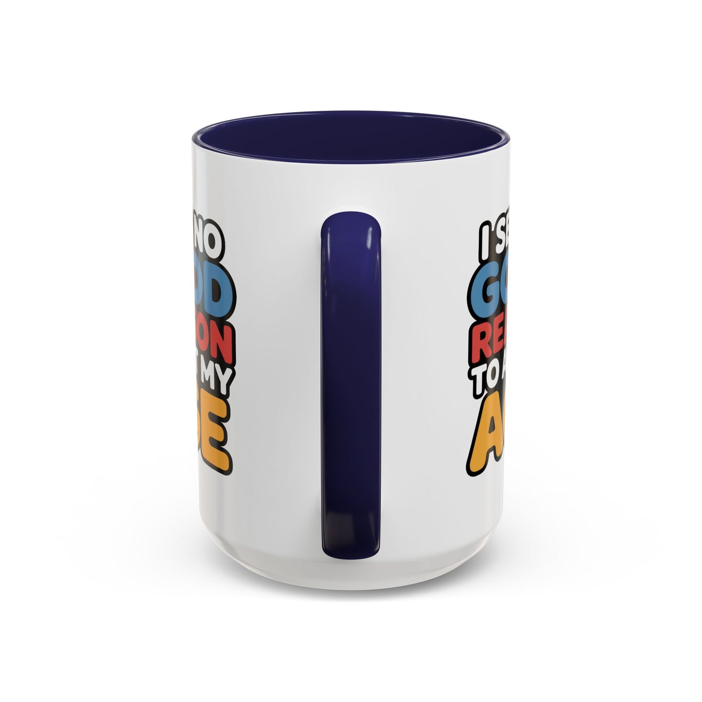 Humor Mug - I See No Good Reason