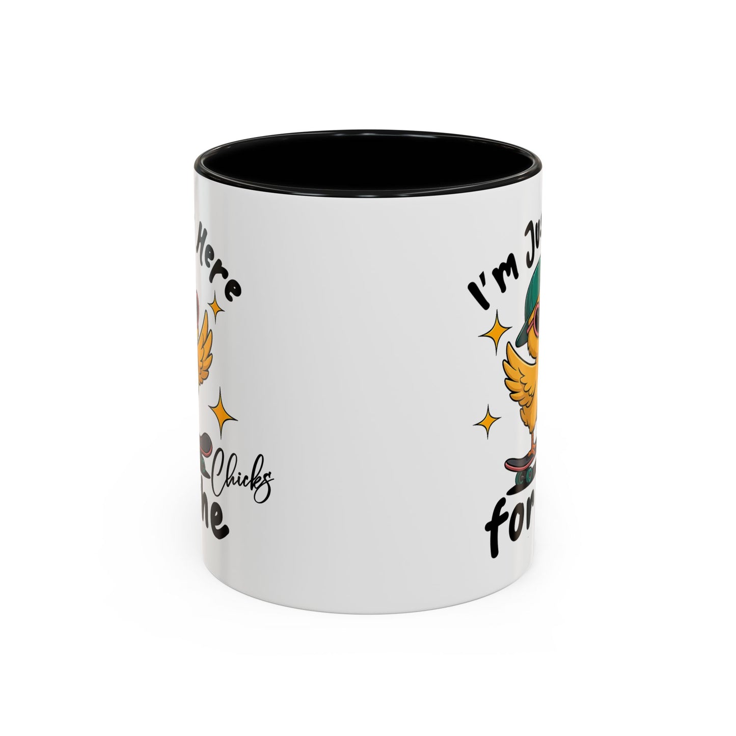 Humor Mug - I'm Just Here For The Chicks