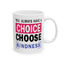 Motivation Mug - You Always Have a Choice Choose Kindness