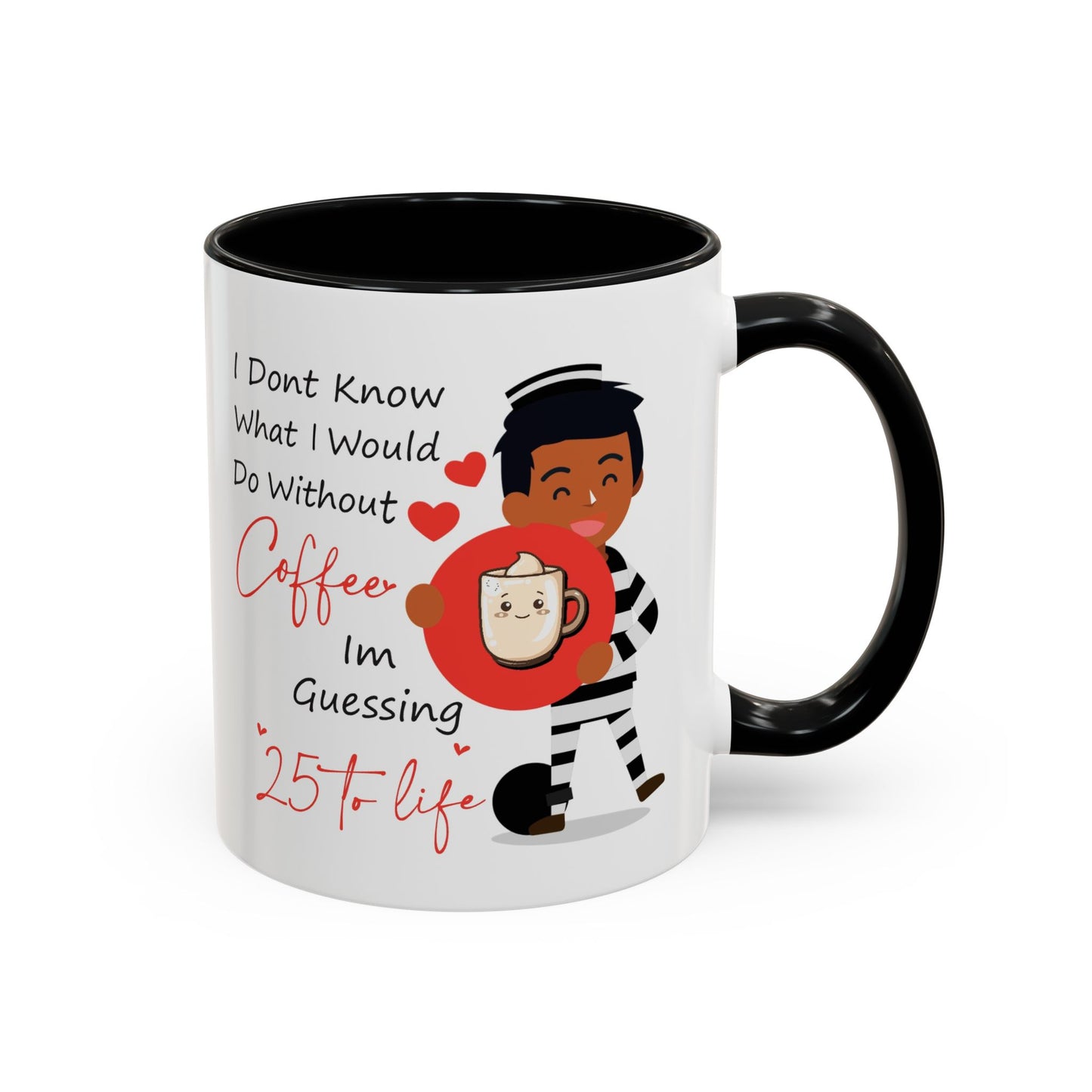Humor Mug - I Don't Know What I Would Do Without Coffee