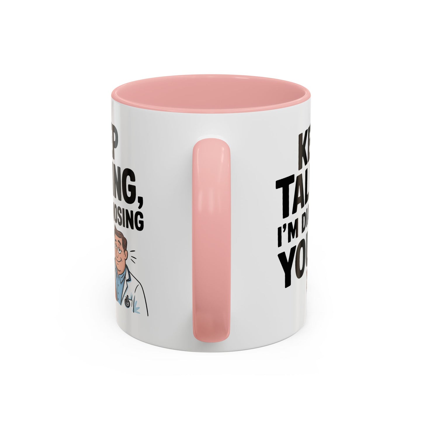 Humor Mug - Keep Talking I'm Diagnosing You