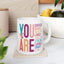 Mother's Day Mug - You Are