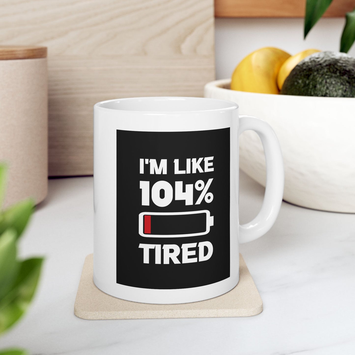 Humor Mug - I'm Like 104% Tired