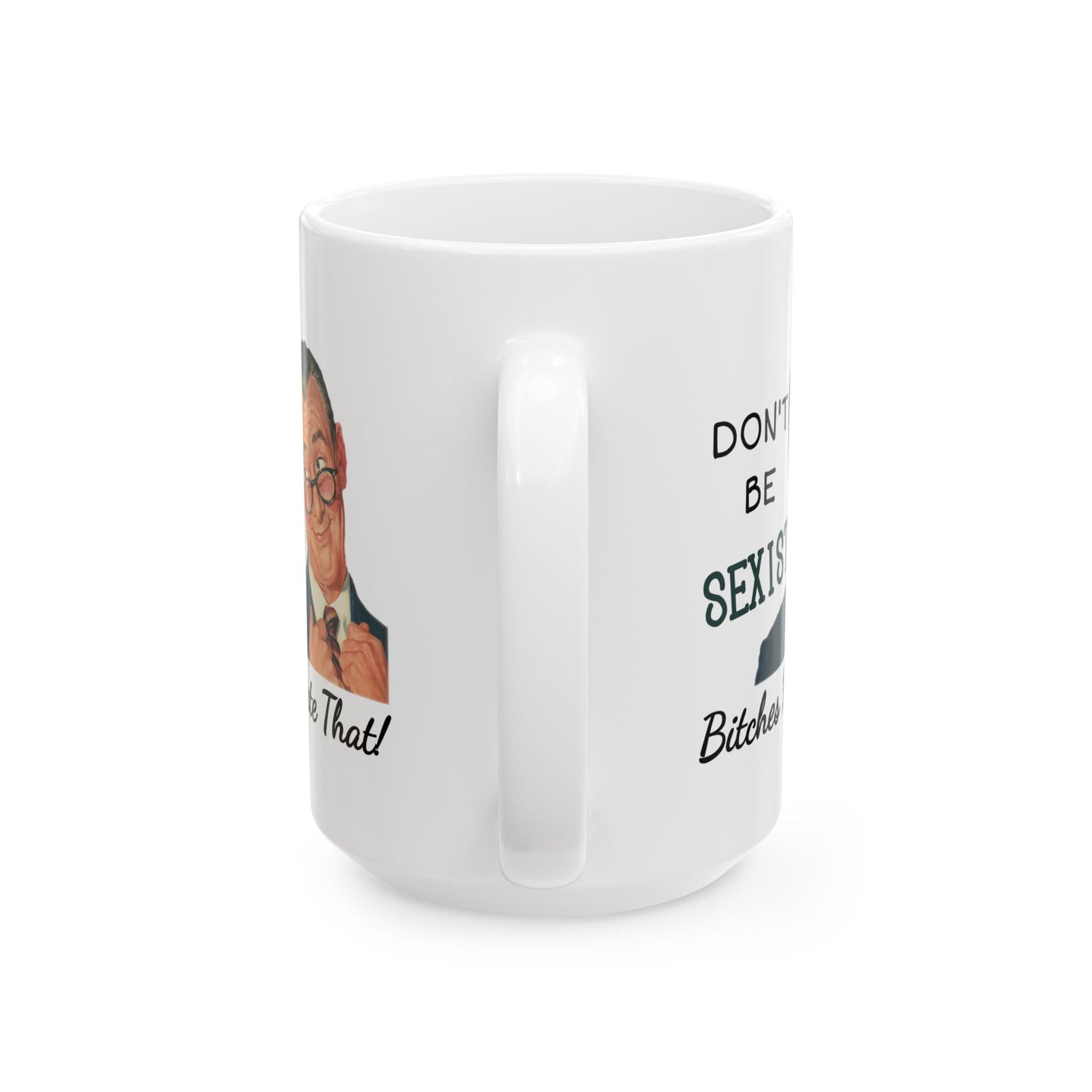 Humor Mug - Don't be Sexist Bitches Hate That