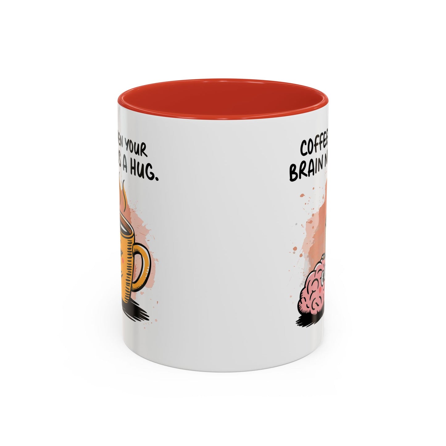 Humor Mug - Coffee When Your Brain Needs a Hug