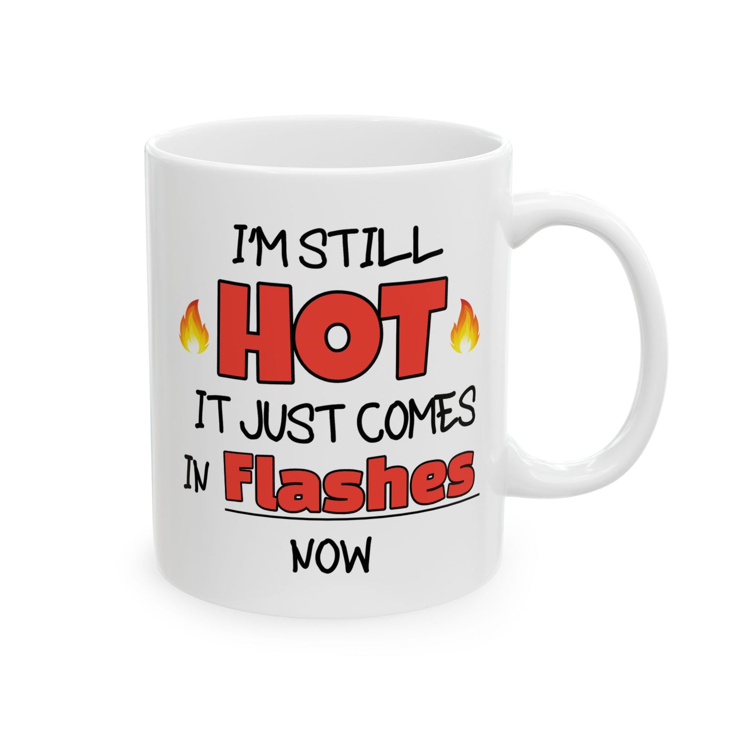 Humor Mug - I'm Still Hot It Just Comes In Flashes Now