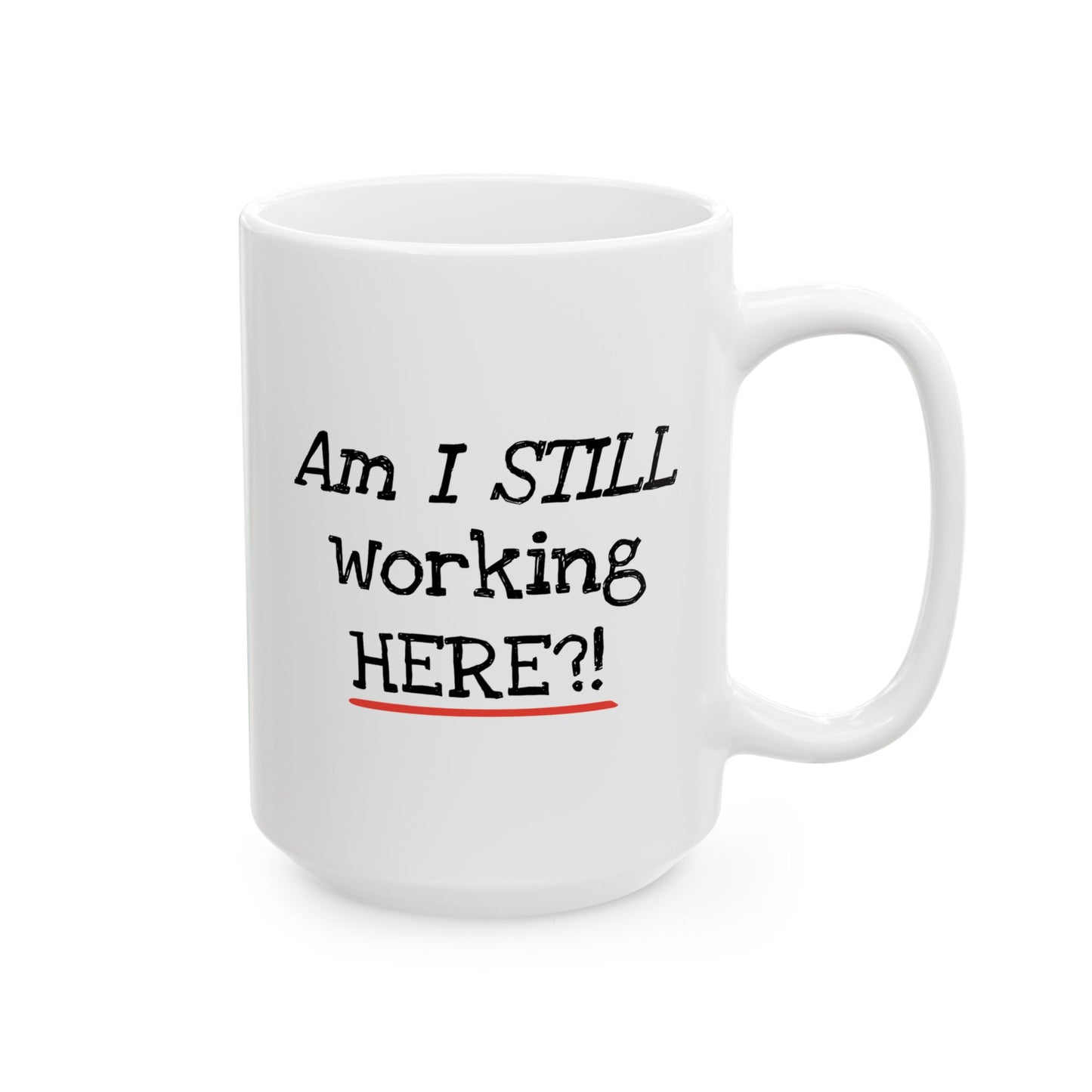 Office Mug - Am I Still Working Here?!