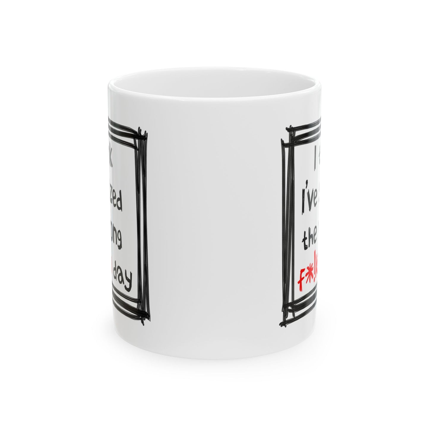 Humor Mug - I Think I've Seized The Wrong F*!king Day