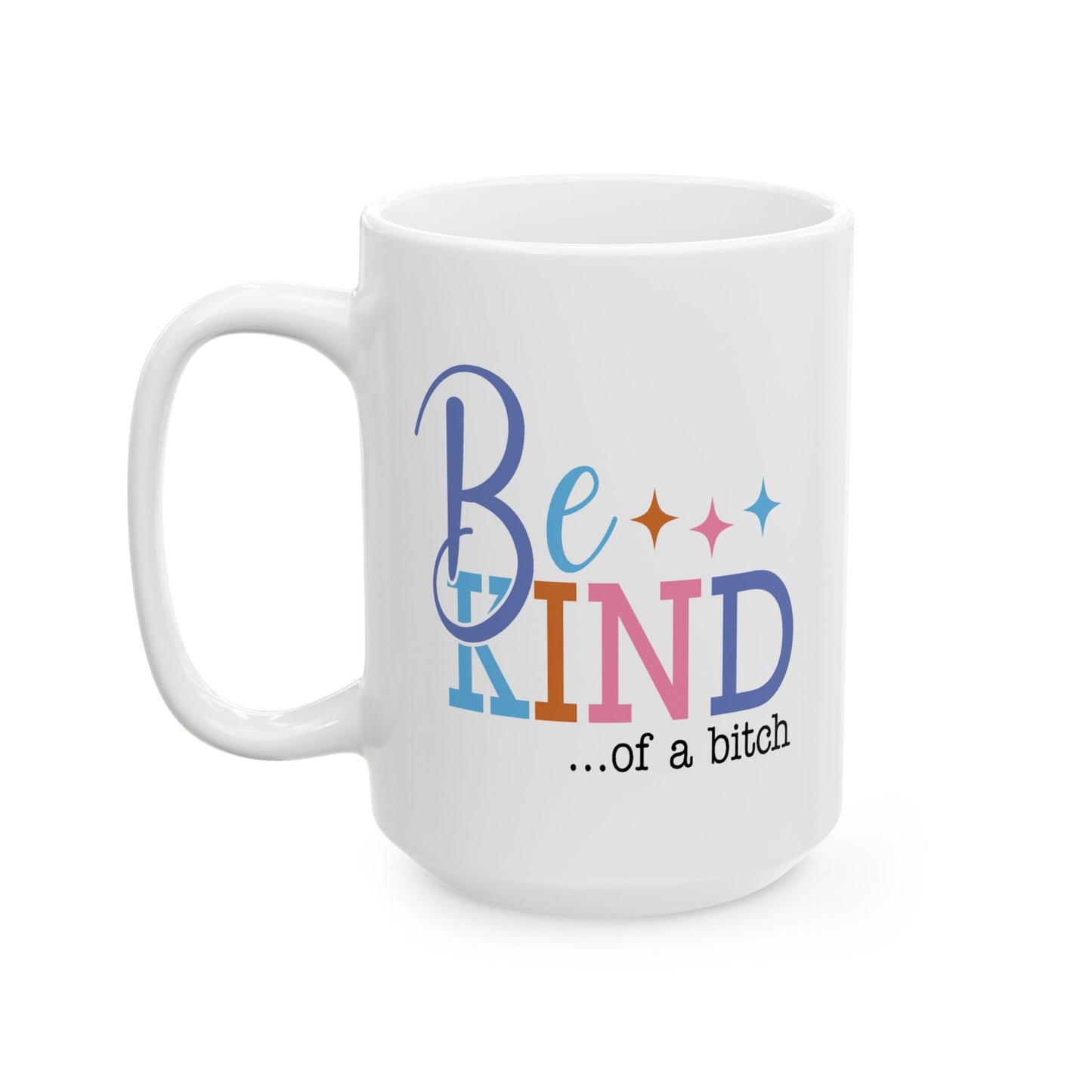 Humor Mug - Be Kind of a Bitch