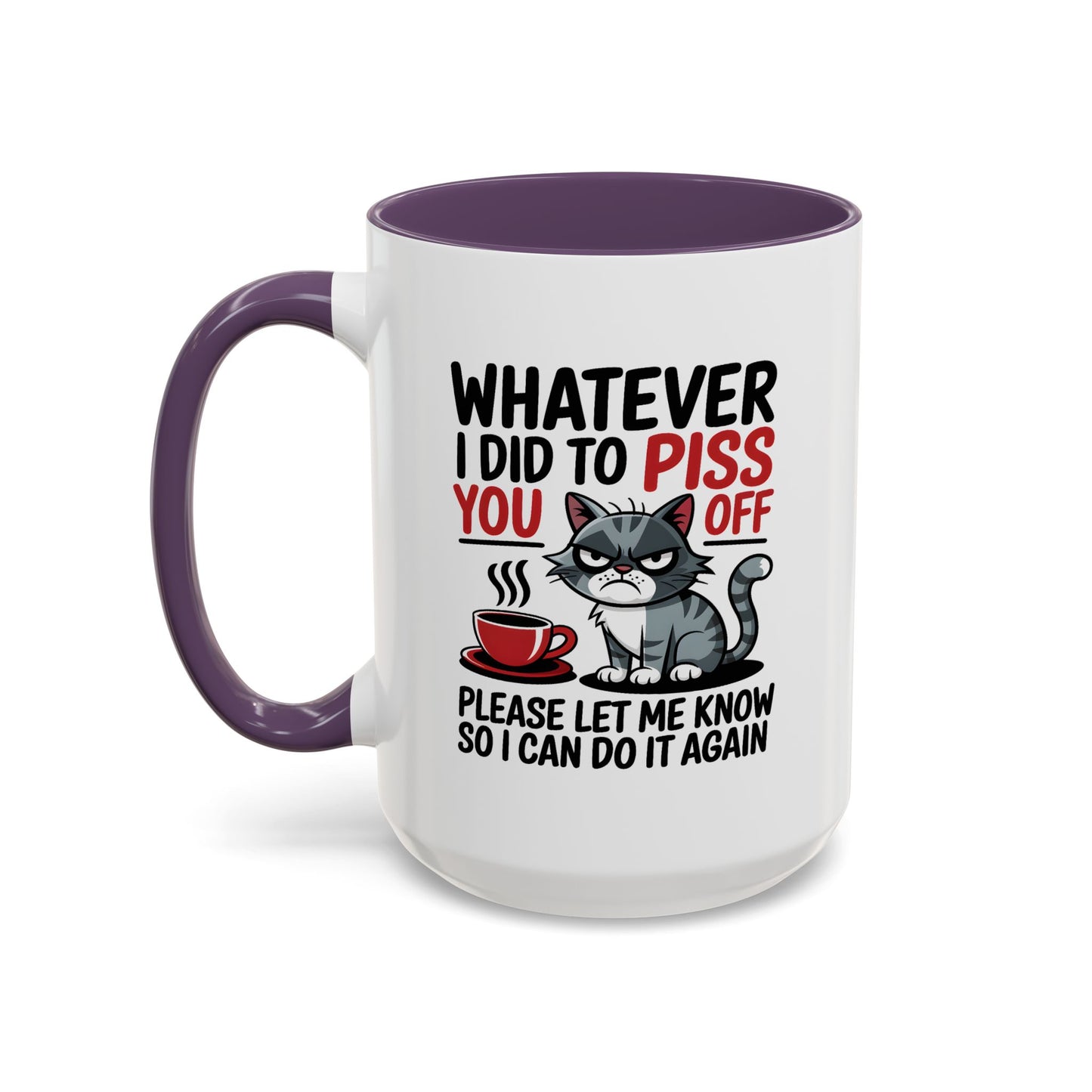 Humor Mug - Whatever I Did to Piss You Off