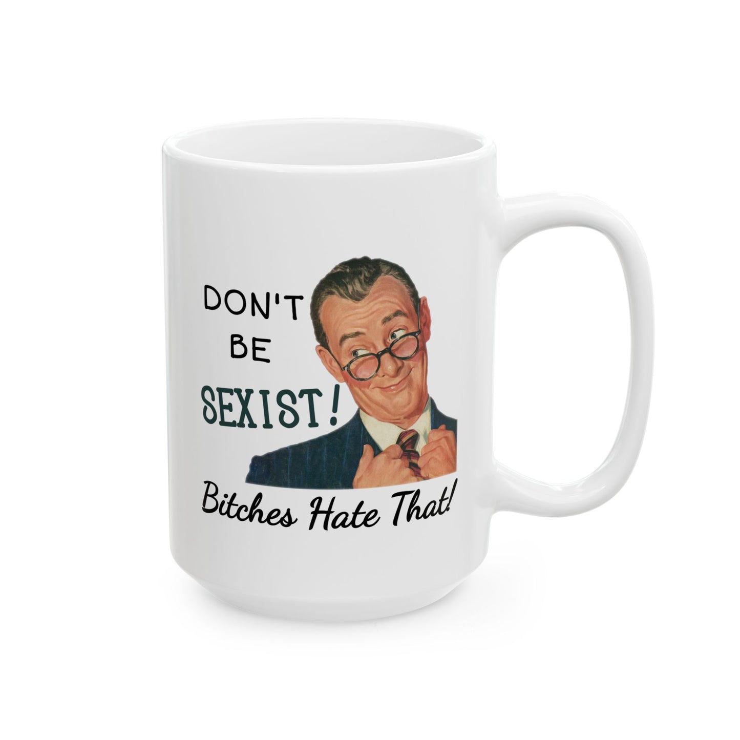Humor Mug - Don't be Sexist Bitches Hate That