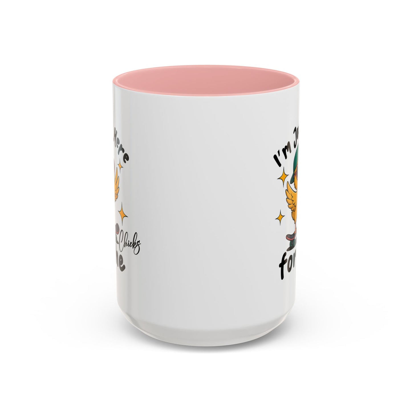 Humor Mug - I'm Just Here For The Chicks