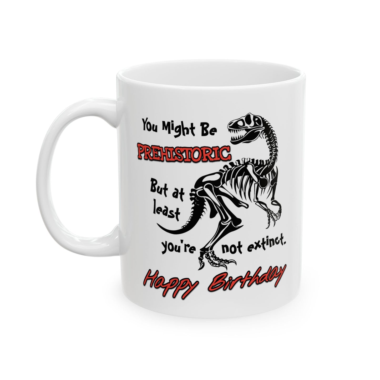 Birthday Mug - You Might Be Prehistoric But At Least You're Not Extinct