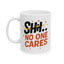 Humor Mug - SHH No One Cares