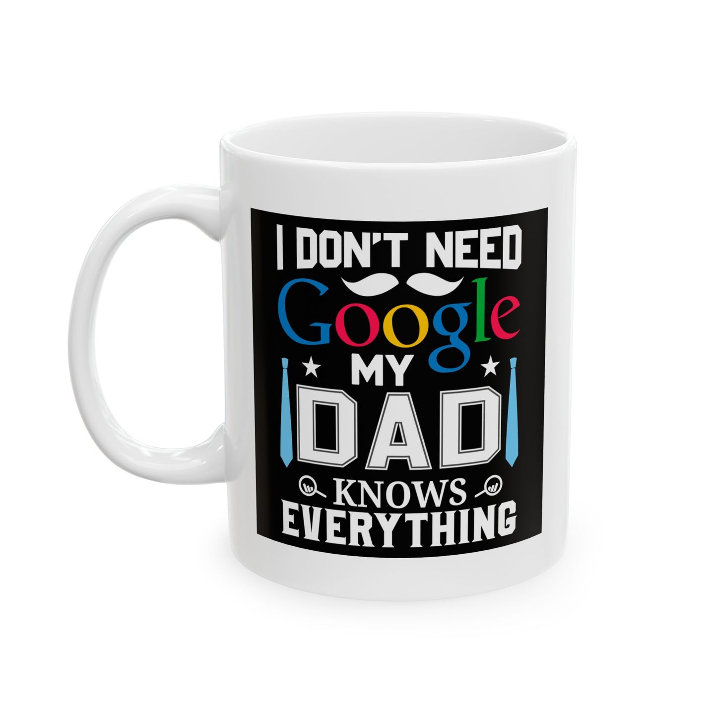 Father's Day Mug - I Don't Need Google