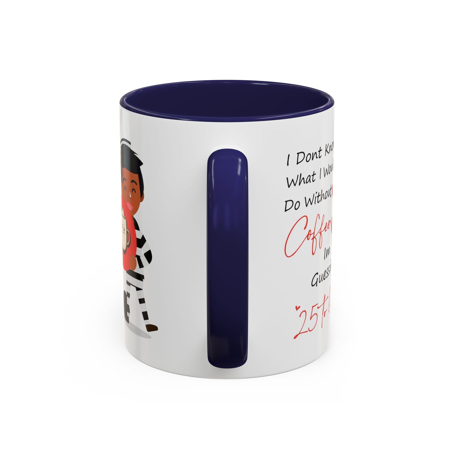 Humor Mug - I Don't Know What I Would Do Without Coffee