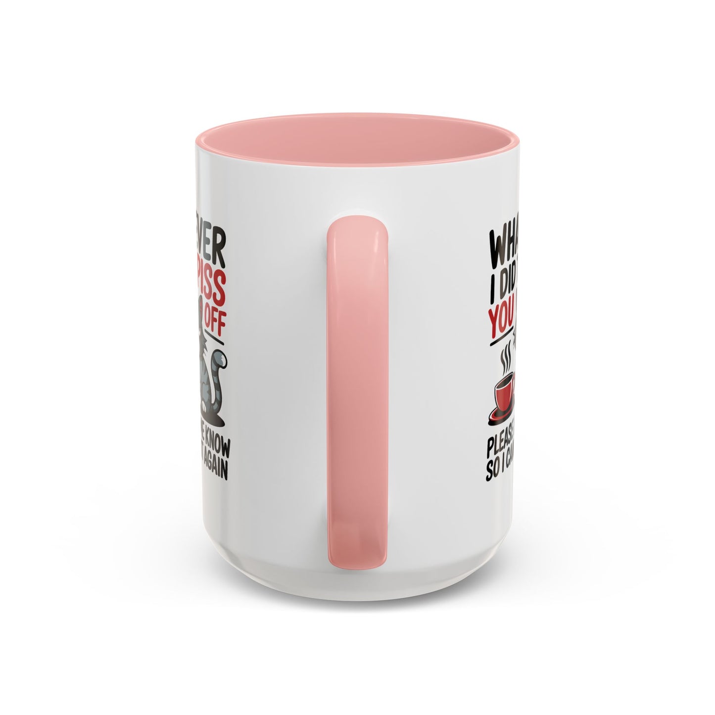 Humor Mug - Whatever I Did to Piss You Off