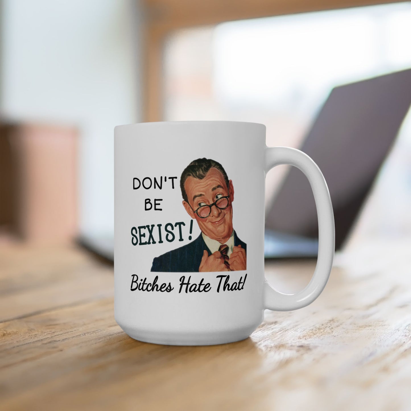 Humor Mug - Don't be Sexist Bitches Hate That