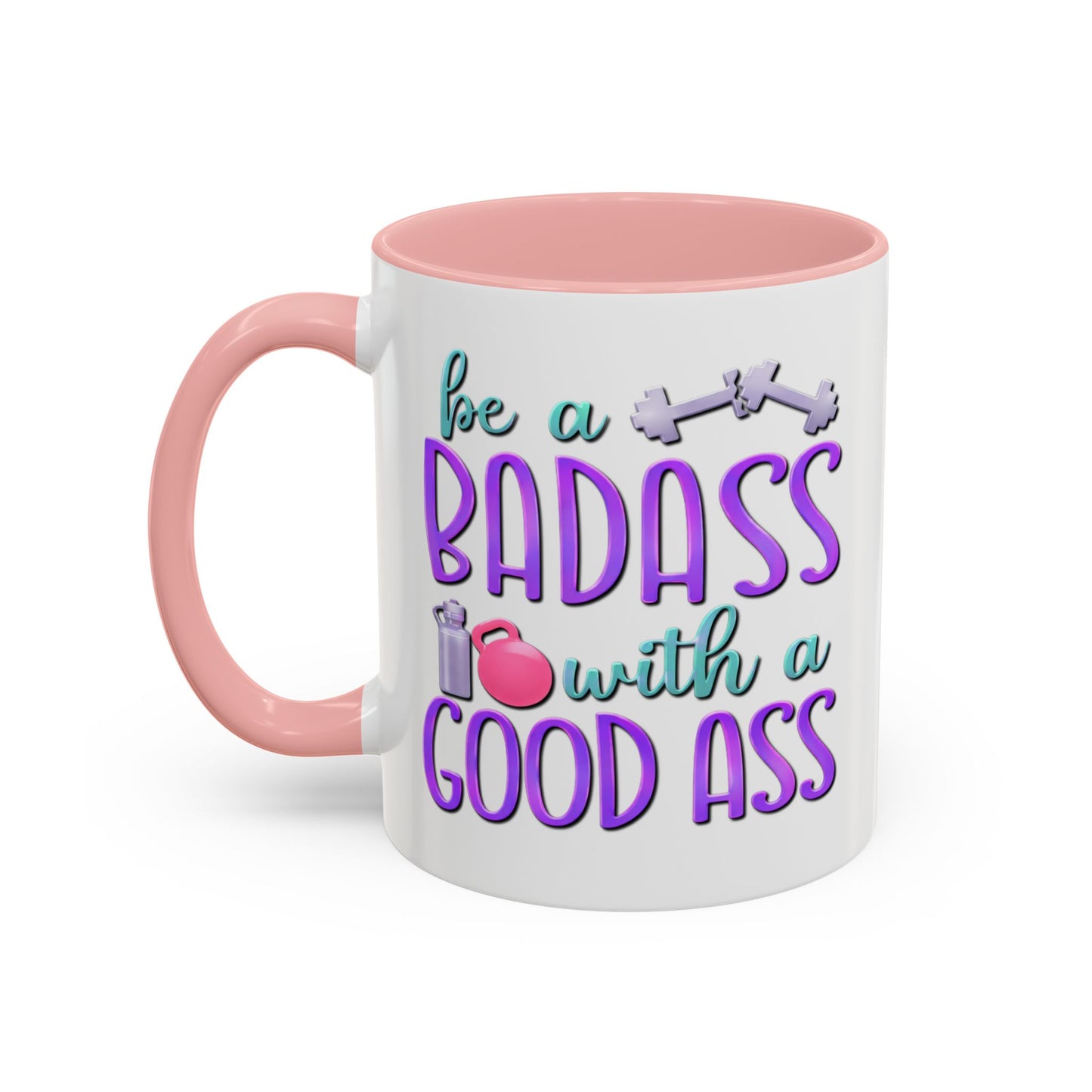 Humor Mug - Be a Badass With a Good Ass