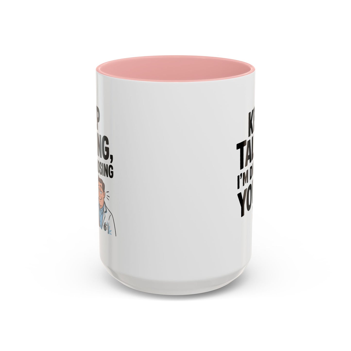 Humor Mug - Keep Talking I'm Diagnosing You