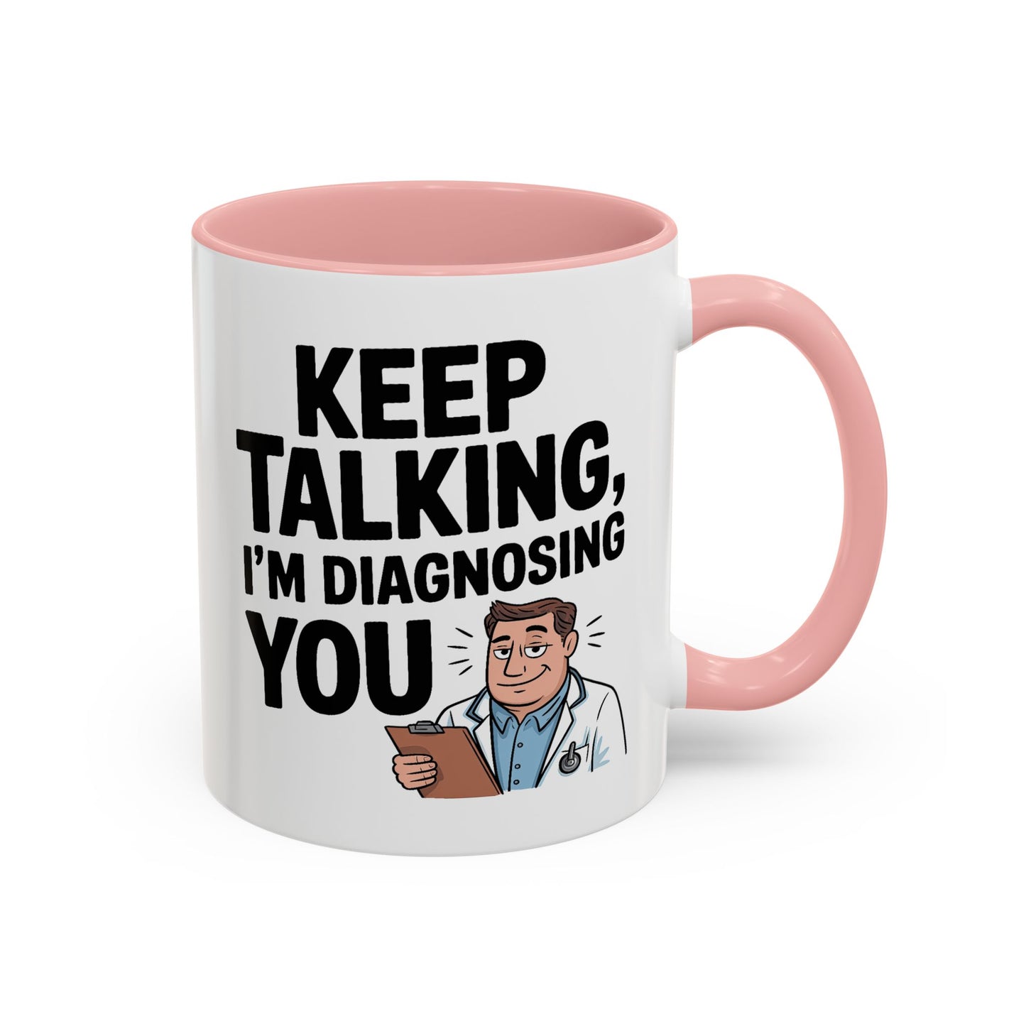 Humor Mug - Keep Talking I'm Diagnosing You
