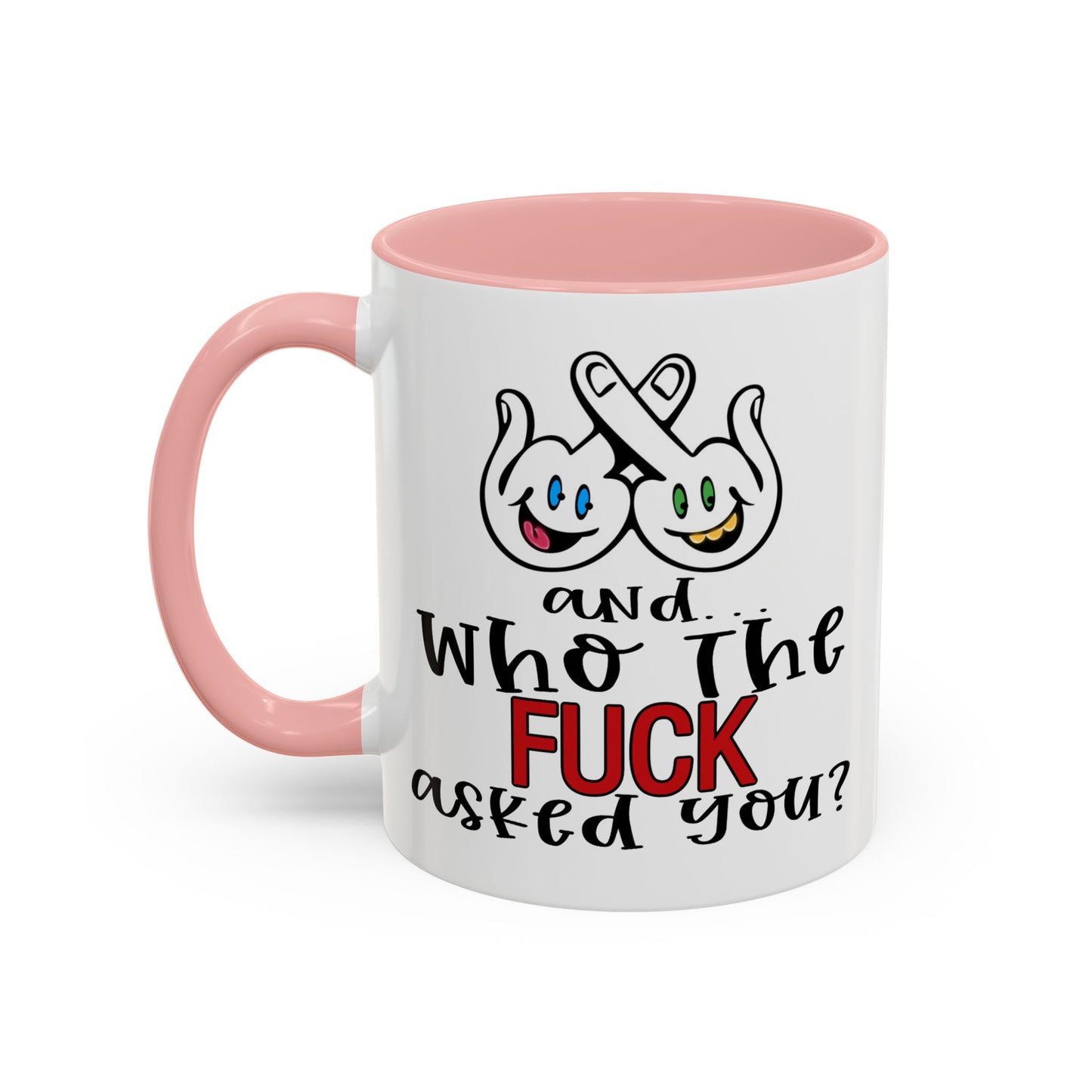 Adult Mug - And Who The Fuck Asked You