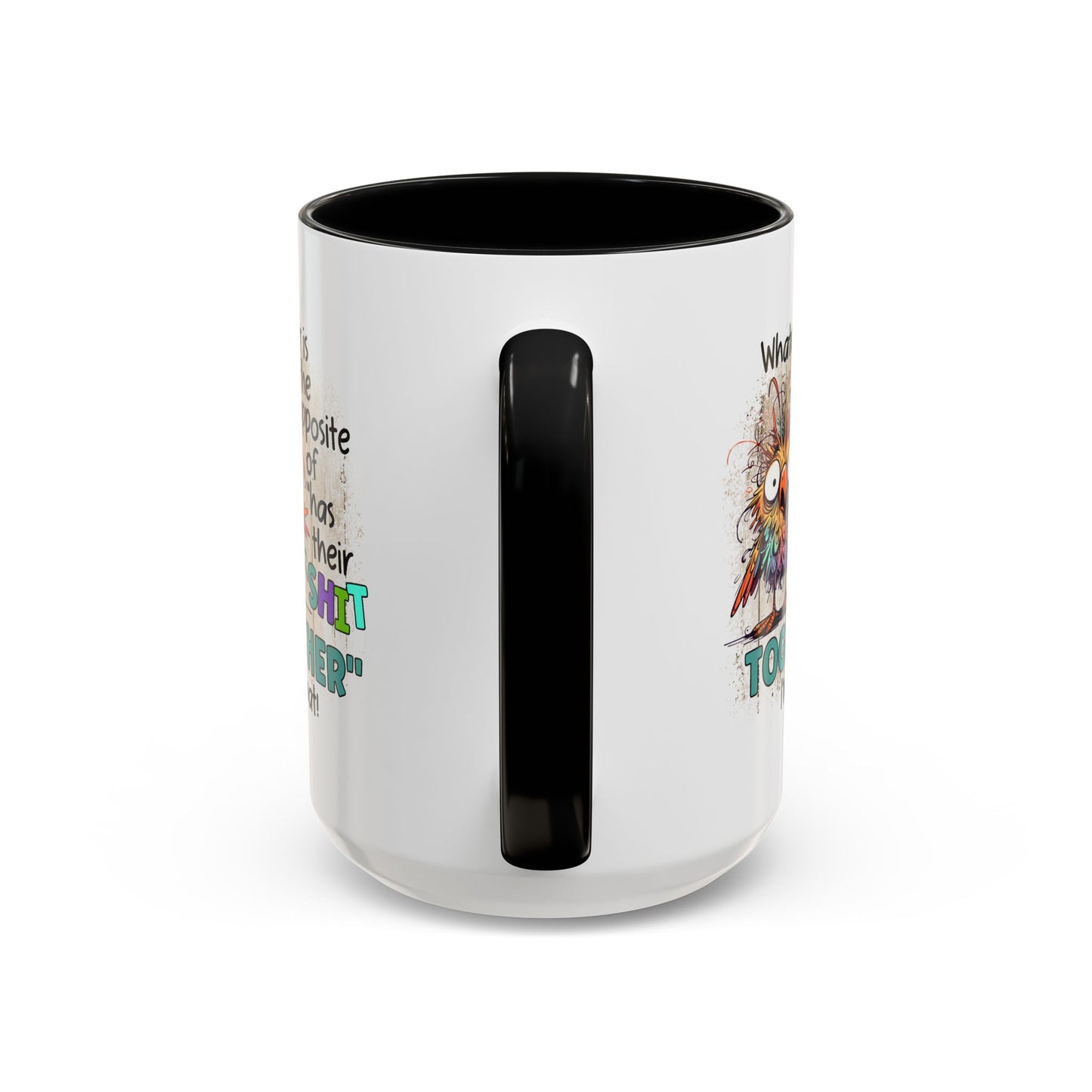 Humor Mug - Whatever Is The Opposite of Has Their Shit Together