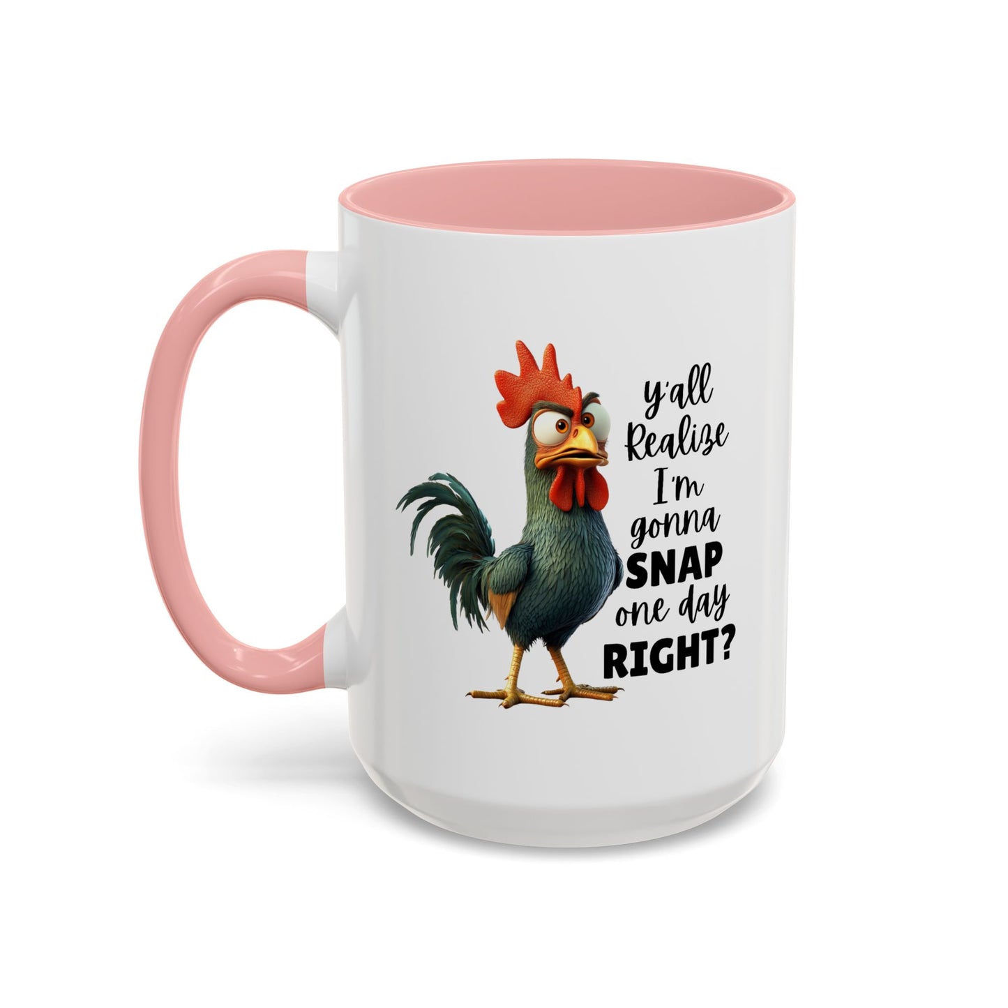 Humor Mug - Y'all Realize I'm Gonna Snap One Day Right