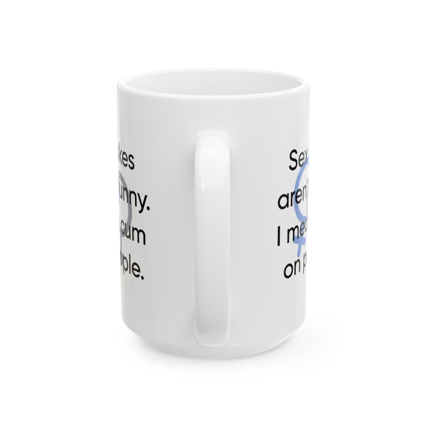 Adult Mug - Sex Jokes Aren't Funny I Mean Cum On People