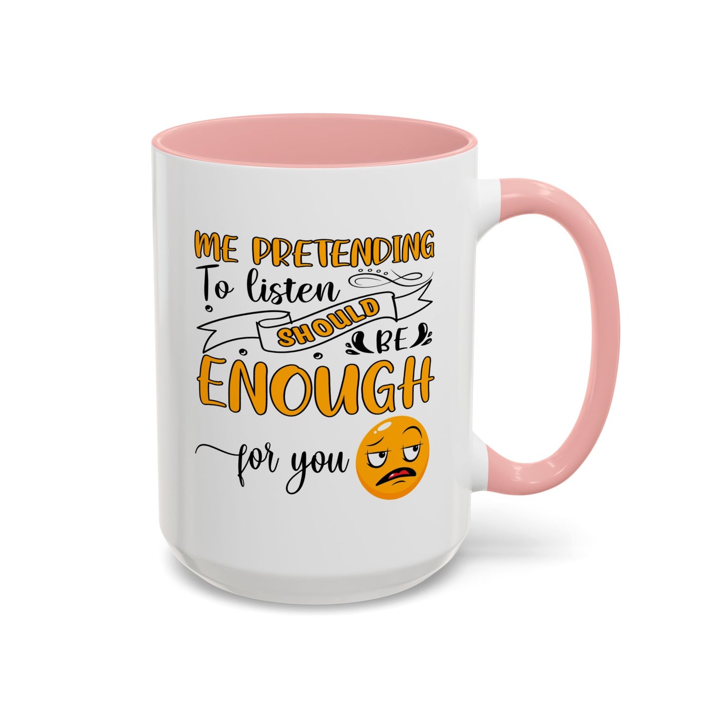 Humor Mug - Me Pretending to Listen Should Be Enough For You