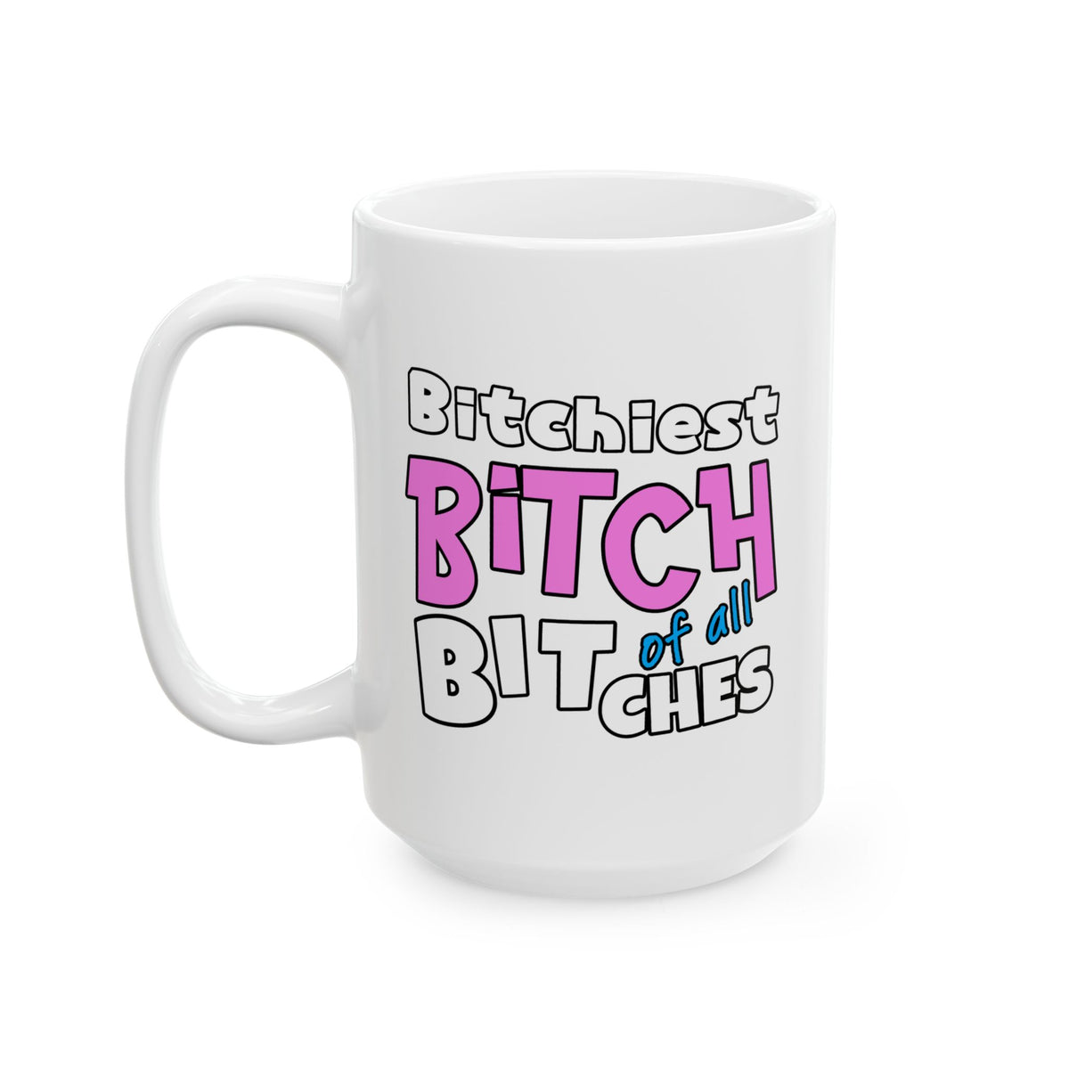 Adult Mug - Bitchiest Bitch Of All Bitches