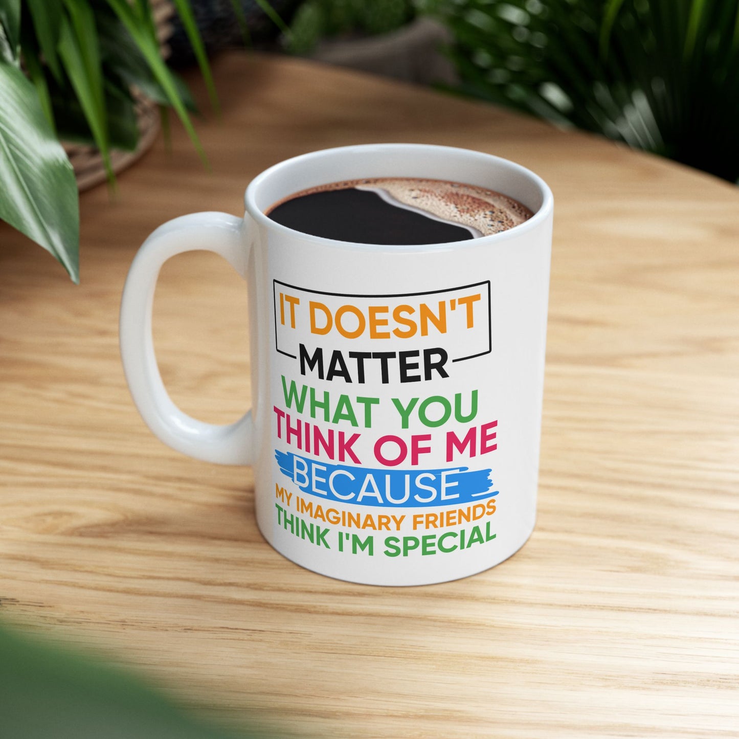 Humor Mug - It Doesn't Matter What You Think of Me
