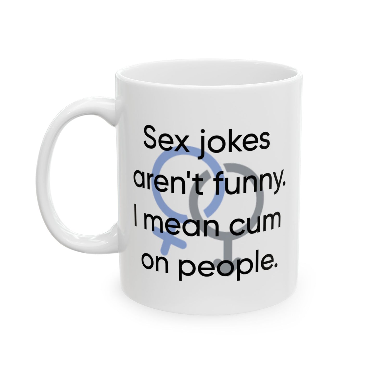 Adult Mug - Sex Jokes Aren't Funny I Mean Cum On People