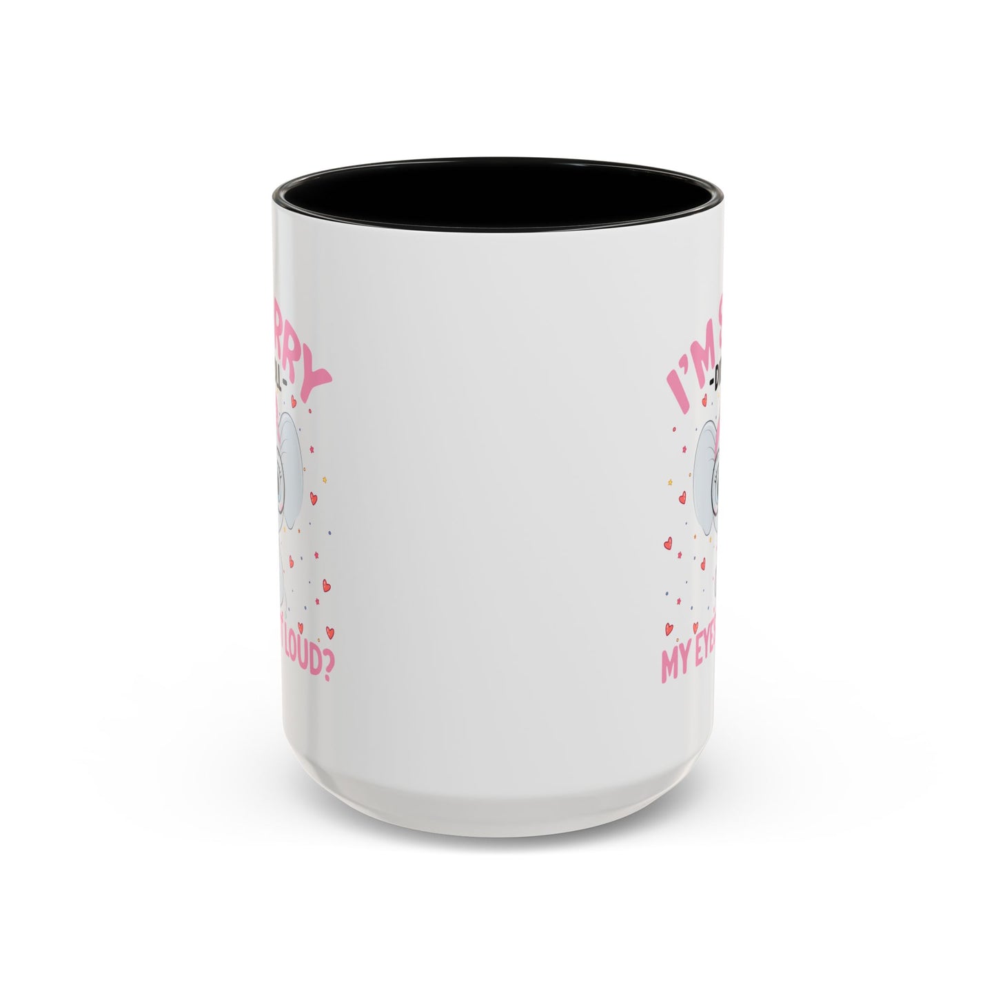 Humor Mug - I'm Sorry Did I Roll My Eyes Out loud?