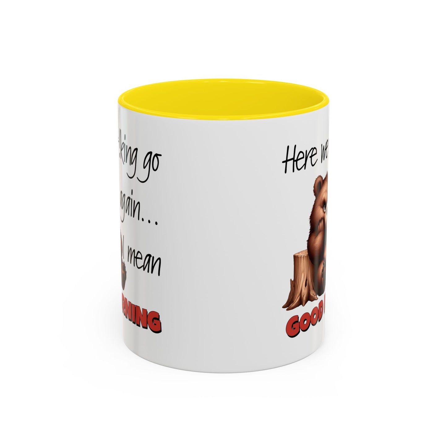 Humor Mug - Here We Go I Mean Good Morning