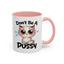 Humor Mug - Don't Be A Pussy