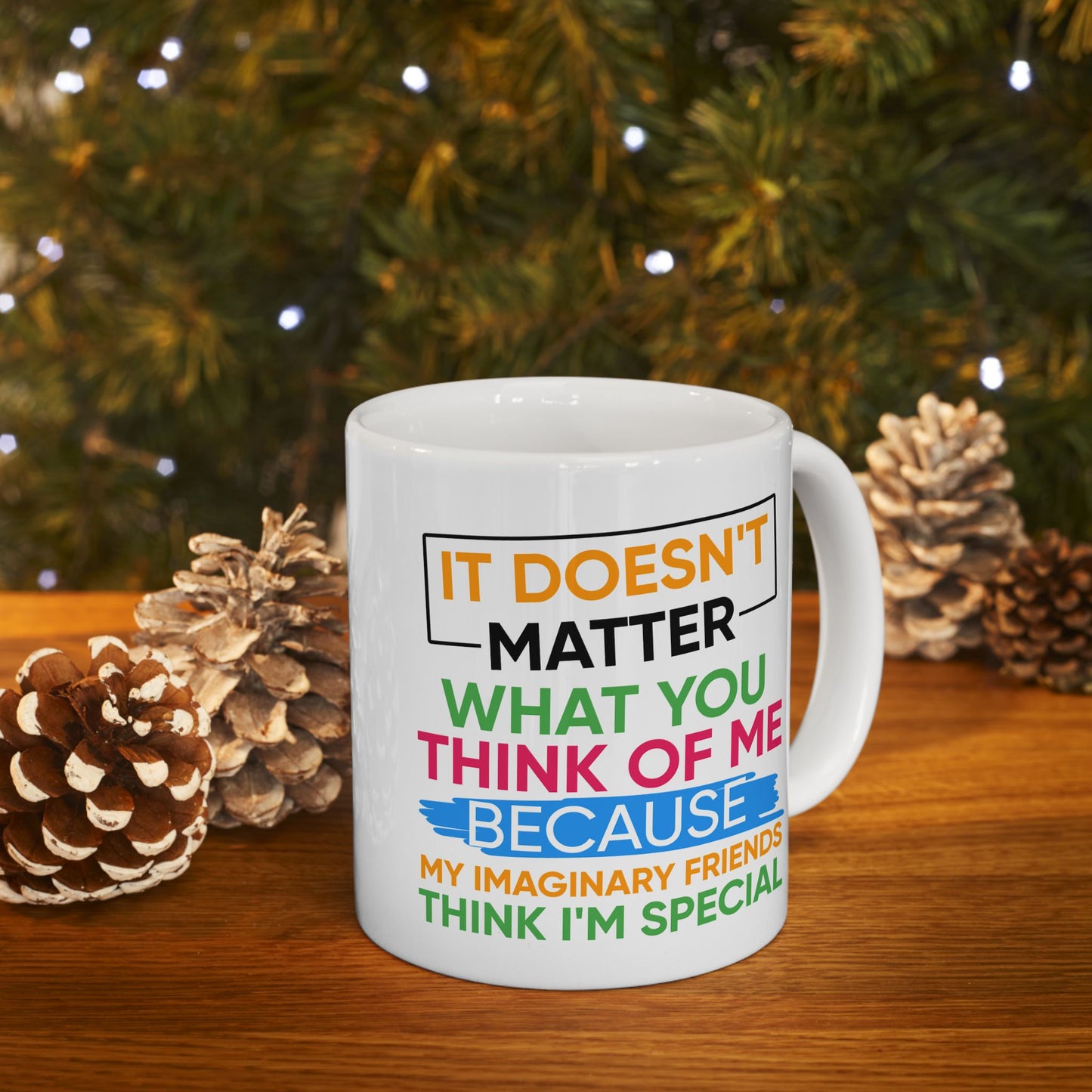 Humor Mug - It Doesn't Matter What You Think of Me