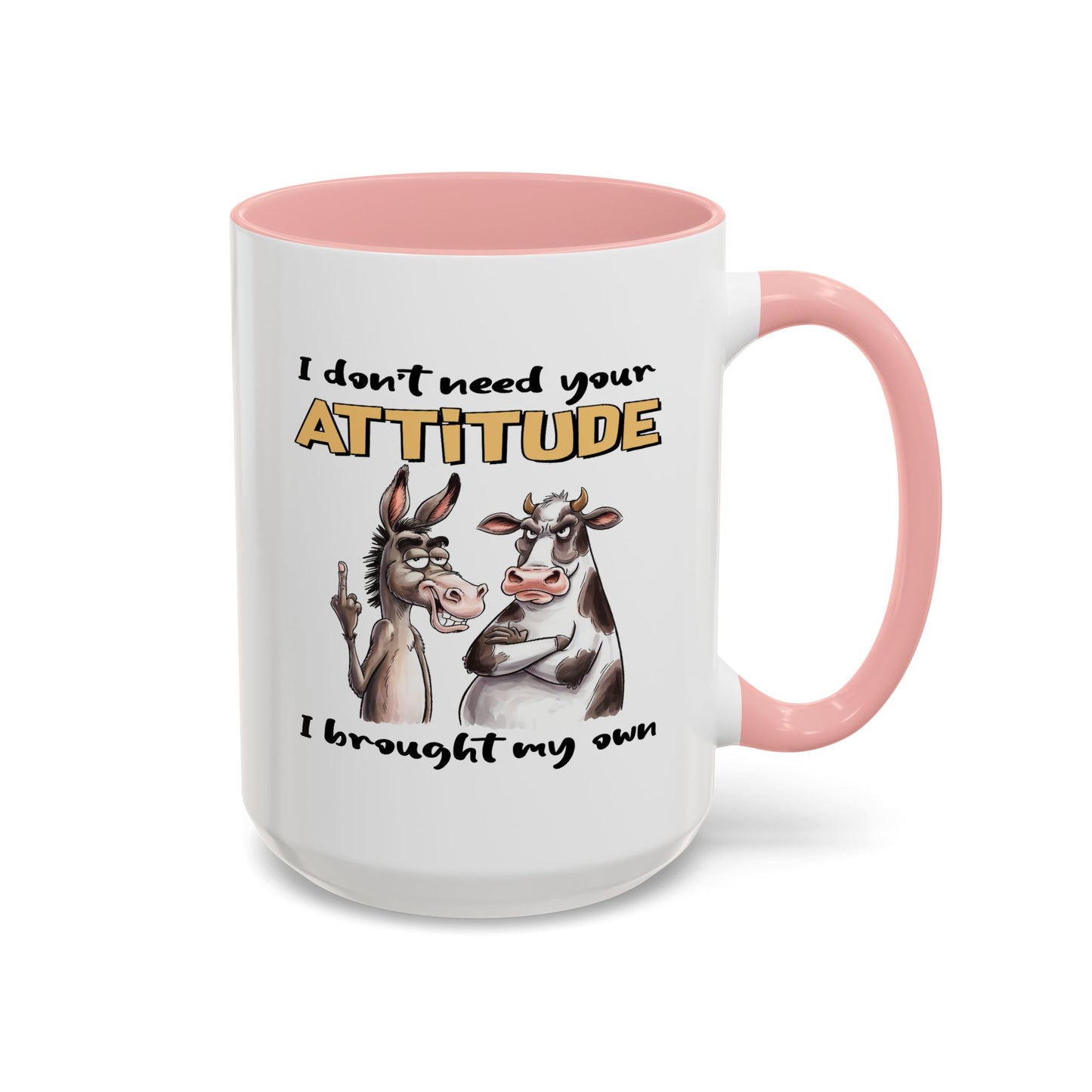 Adult Mug - I Don't Need Your Attitude I Brought My Own