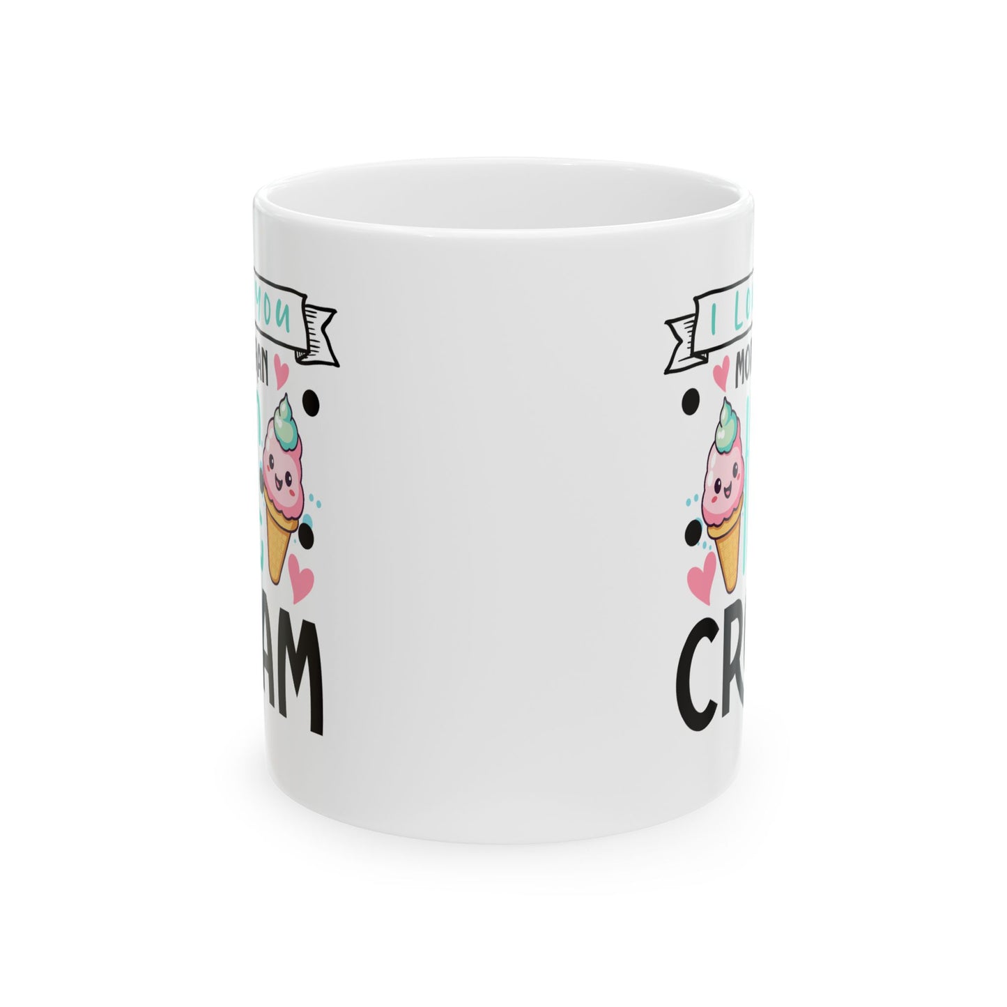 Valentine's Day Mug - I Love You More Than Ice Cream