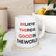Motivation Mug - Believe There Is Good In The World