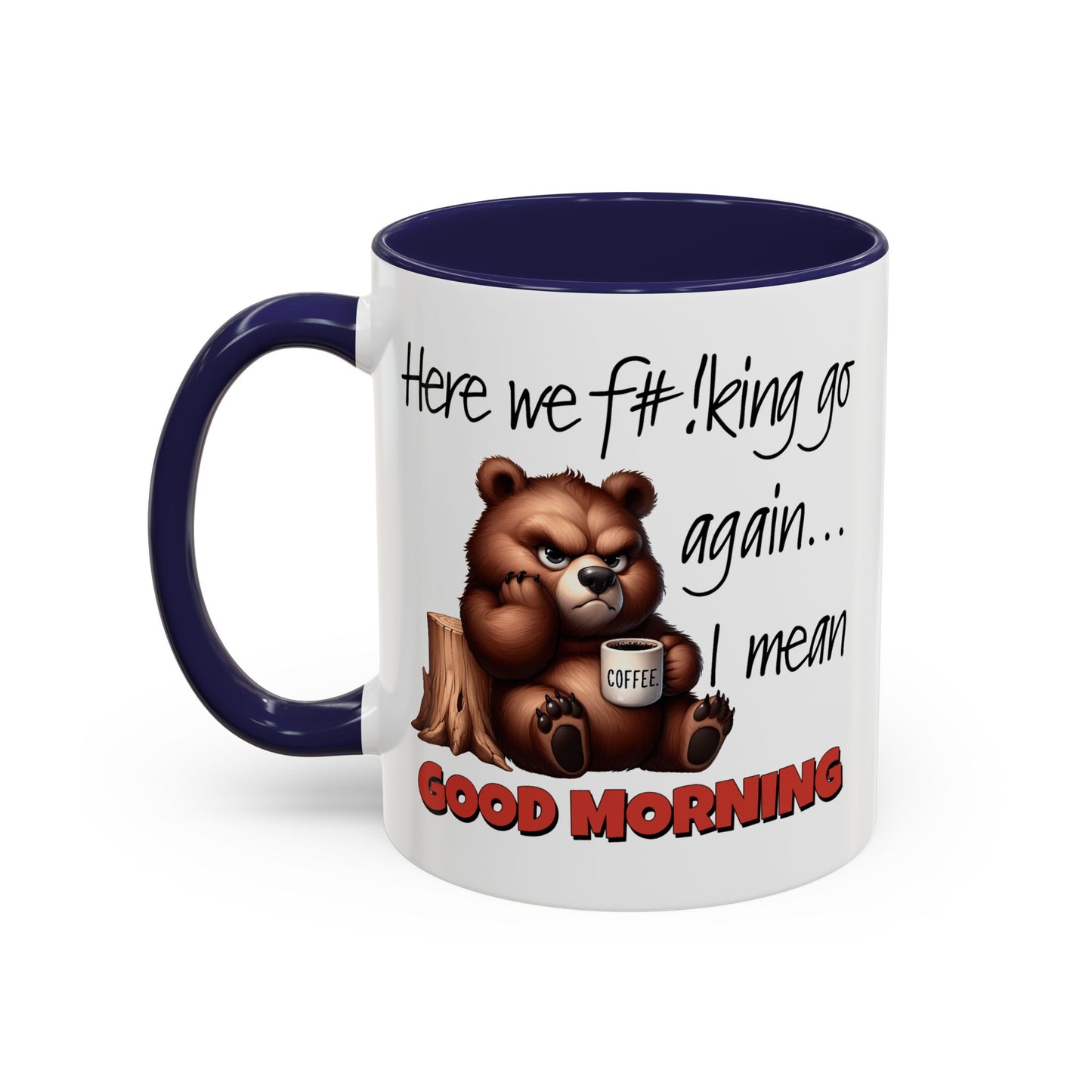 Humor Mug - Here We Go I Mean Good Morning
