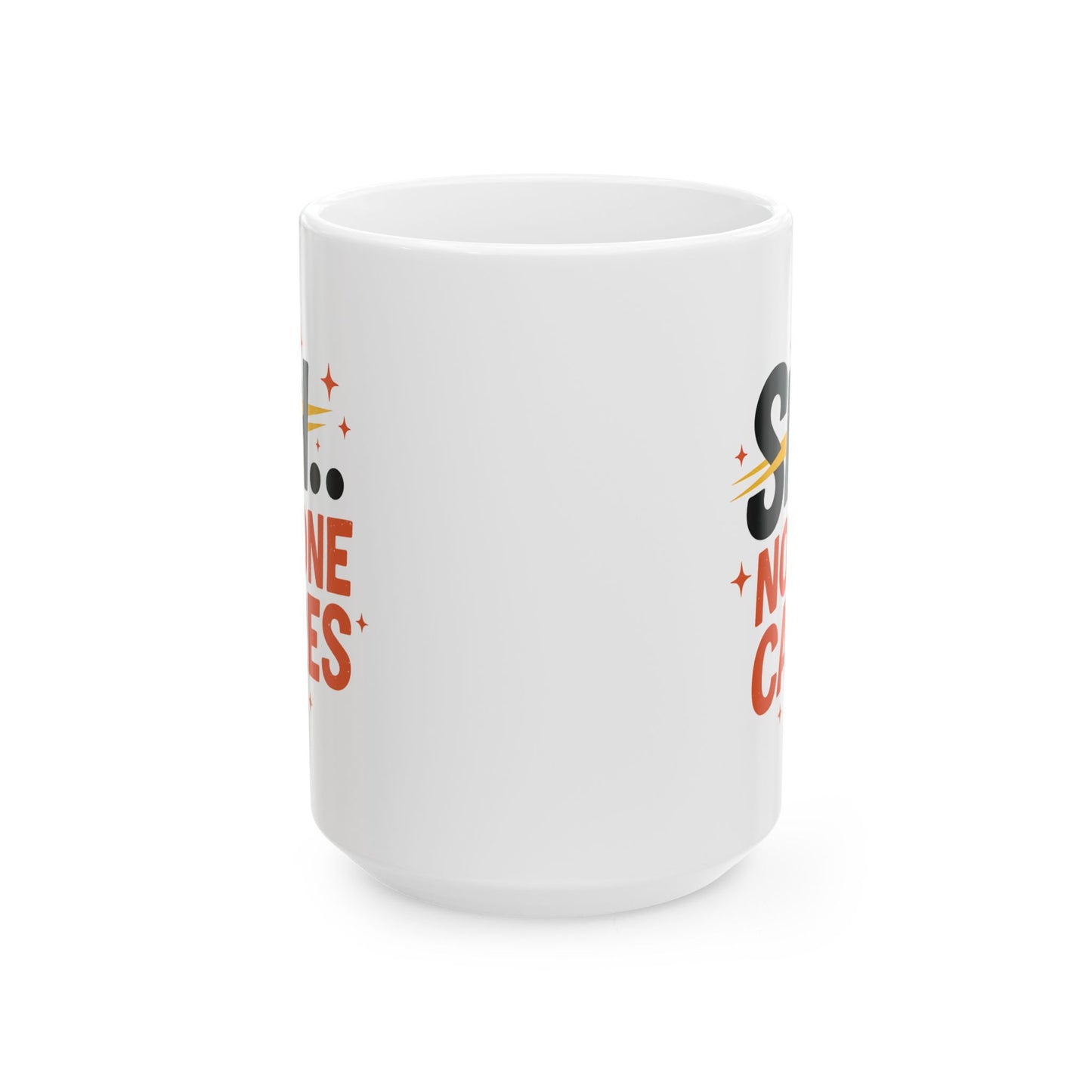 Humor Mug - SHH No One Cares