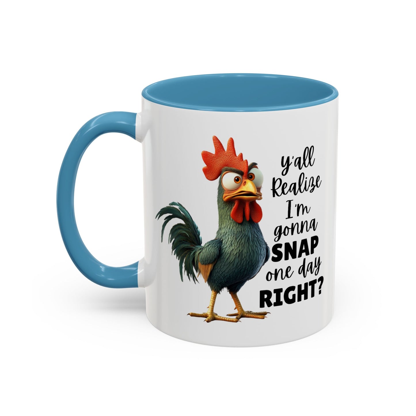 Humor Mug - Y'all Realize I'm Gonna Snap One Day Right