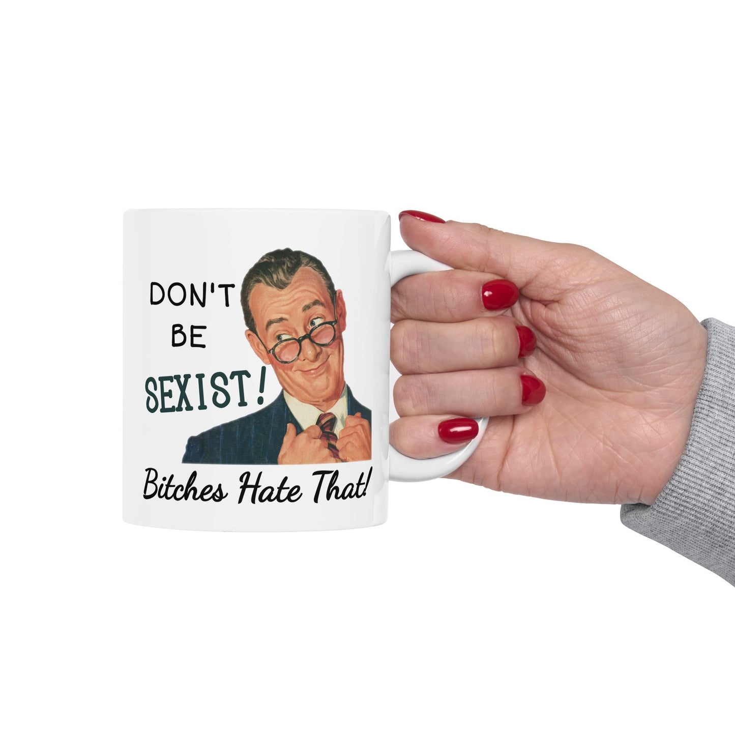 Humor Mug - Don't be Sexist Bitches Hate That