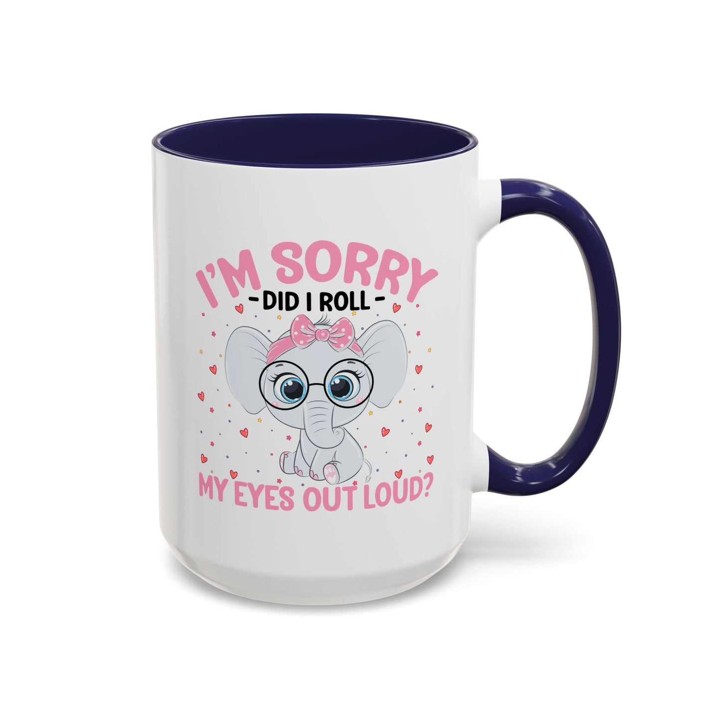 Humor Mug - I'm Sorry Did I Roll My Eyes Out loud?