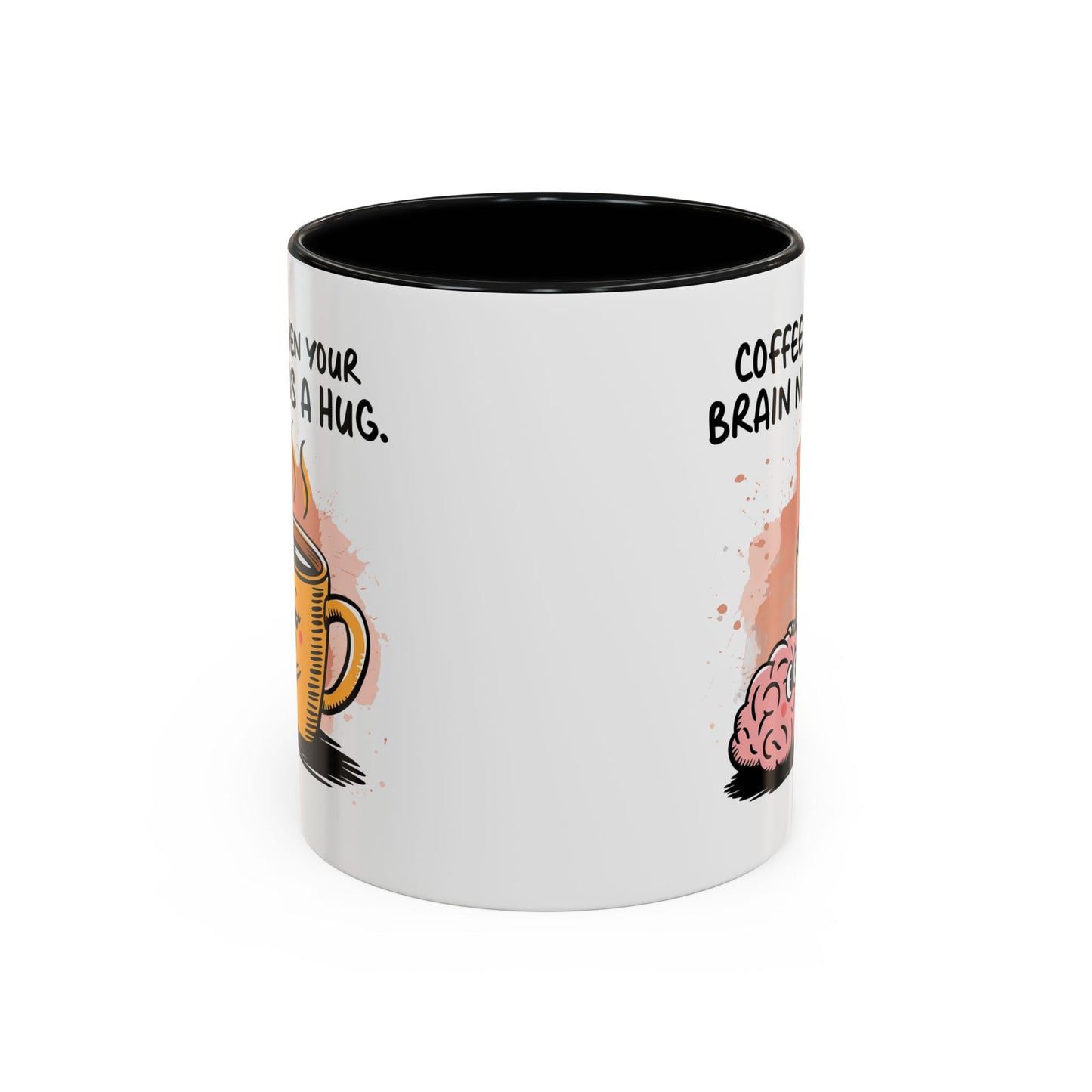 Humor Mug - Coffee When Your Brain Needs a Hug