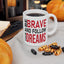 Motivation Mug - Be Brave and Follow Your Dreams